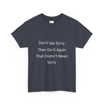 Unisex Heavy Cotton Tee - 'Don't Say Sorry, Then Do It Again' Statement Shirt, Funny Gift, Casual Wear, Perfect for Everyday and Events