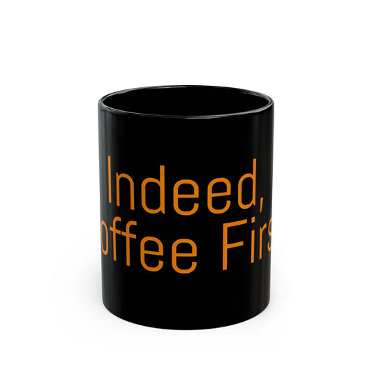 Coffee Lovers Black Mug - "Indeed, Coffee First" - Perfect Gift for Birthdays, Holidays, Office, Home, or Any Occasion