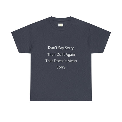 Unisex Heavy Cotton Tee - 'Don't Say Sorry, Then Do It Again' Statement Shirt, Funny Gift, Casual Wear, Perfect for Everyday and Events